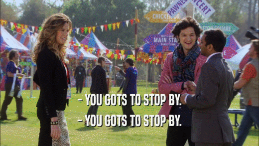 - YOU GOTS TO STOP BY. - YOU GOTS TO STOP BY. 