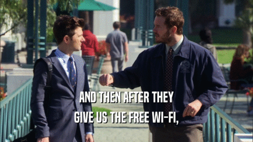 AND THEN AFTER THEY GIVE US THE FREE WI-FI, 