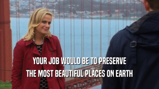 YOUR JOB WOULD BE TO PRESERVE THE MOST BEAUTIFUL PLACES ON EARTH 