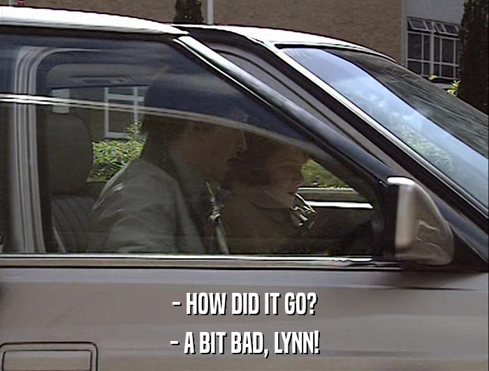 - HOW DID IT GO? - A BIT BAD, LYNN! 