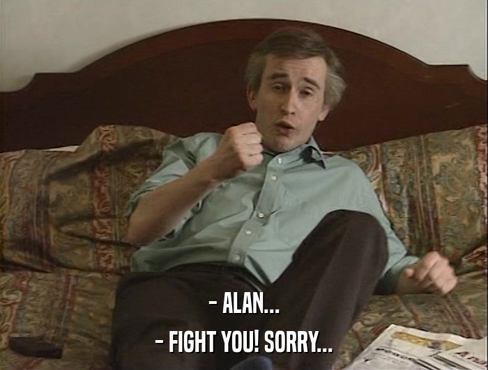 - ALAN... - FIGHT YOU! SORRY... 