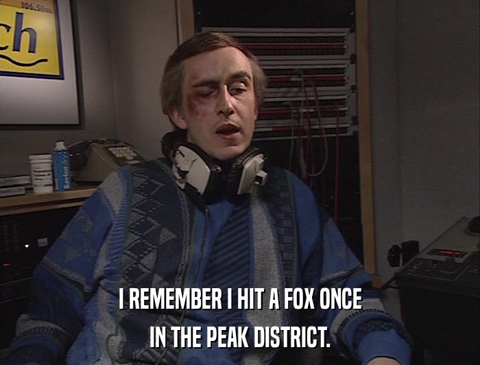 I REMEMBER I HIT A FOX ONCE IN THE PEAK DISTRICT. 