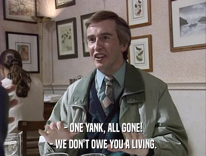 - ONE YANK, ALL GONE! - WE DON'T OWE YOU A LIVING. 