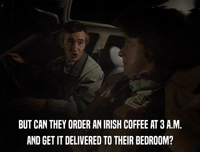 BUT CAN THEY ORDER AN IRISH COFFEE AT 3 A.M. AND GET IT DELIVERED TO THEIR BEDROOM? 