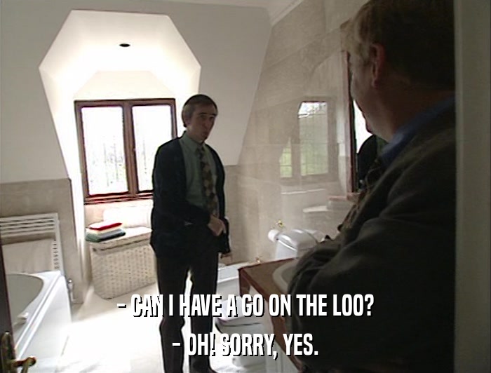 - CAN I HAVE A GO ON THE LOO? - OH! SORRY, YES. 