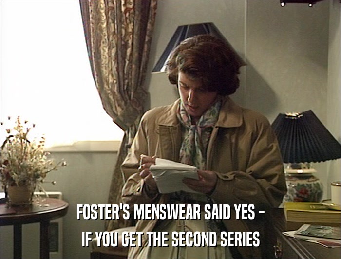 FOSTER'S MENSWEAR SAID YES - IF YOU GET THE SECOND SERIES 