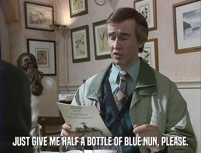 JUST GIVE ME HALF A BOTTLE OF BLUE NUN, PLEASE.  