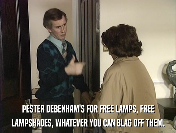 PESTER DEBENHAM'S FOR FREE LAMPS, FREE LAMPSHADES, WHATEVER YOU CAN BLAG OFF THEM. 