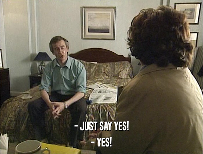 - JUST SAY YES! - YES! 