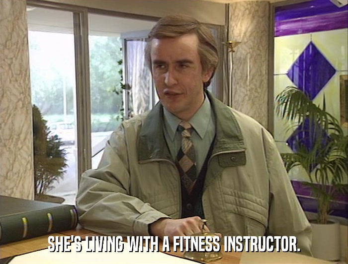 SHE'S LIVING WITH A FITNESS INSTRUCTOR.  