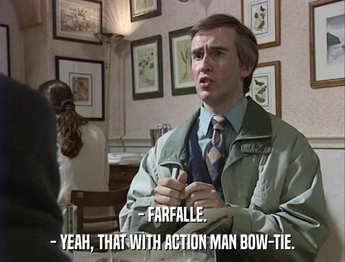 - FARFALLE. - YEAH, THAT WITH ACTION MAN BOW-TIE. 