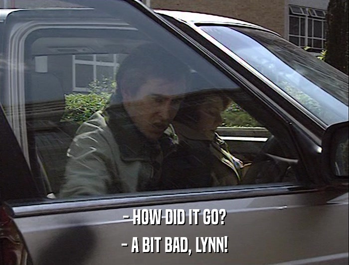 - HOW DID IT GO? - A BIT BAD, LYNN! 