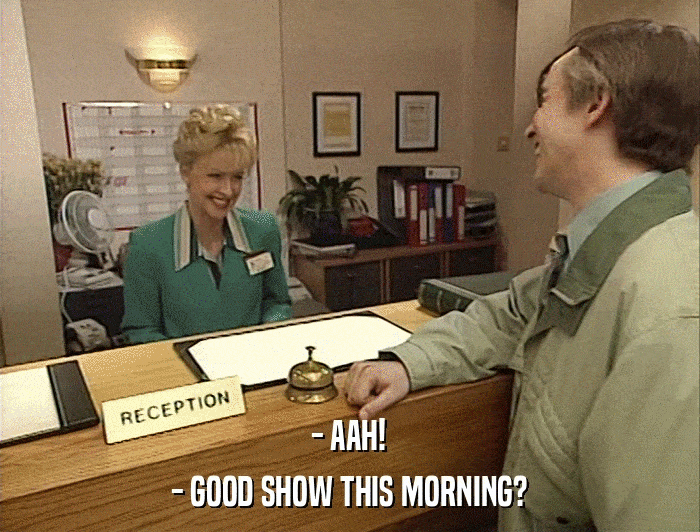 - AAH! - GOOD SHOW THIS MORNING? 