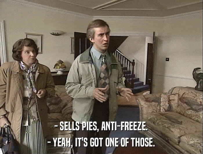 - SELLS PIES, ANTI-FREEZE. - YEAH, IT'S GOT ONE OF THOSE. 