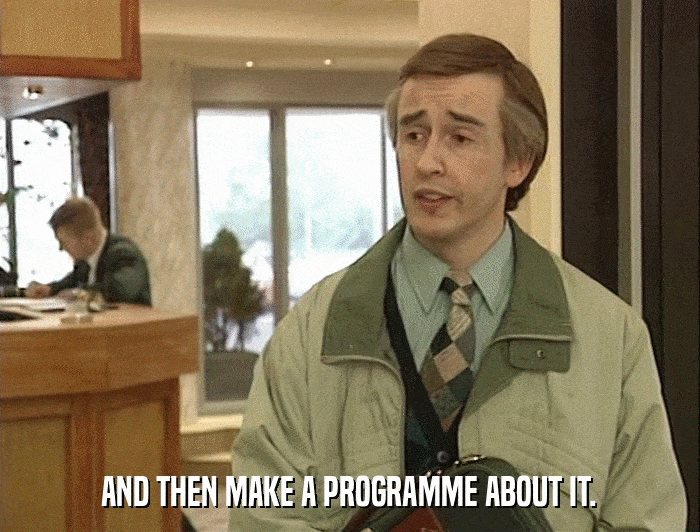 AND THEN MAKE A PROGRAMME ABOUT IT.  