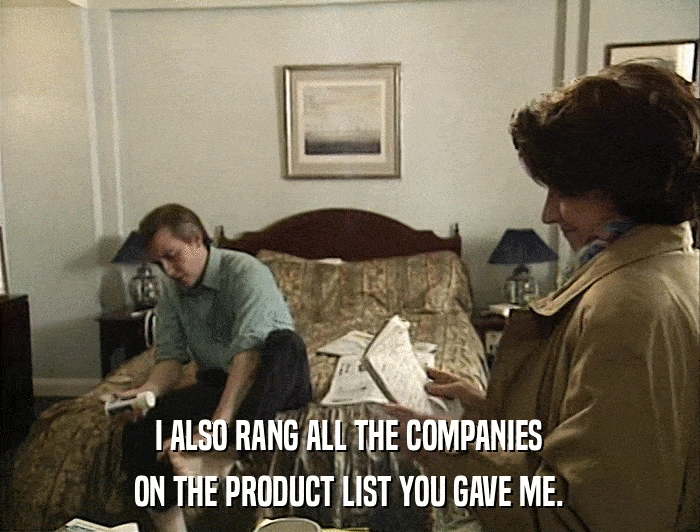 I ALSO RANG ALL THE COMPANIES ON THE PRODUCT LIST YOU GAVE ME. 