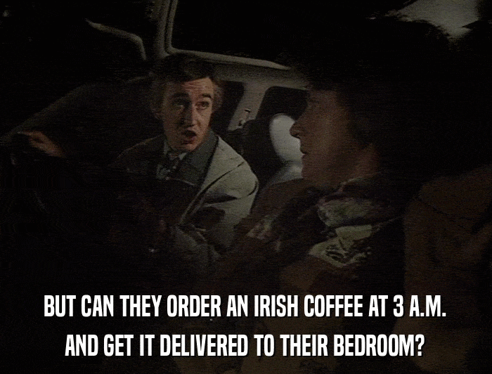 BUT CAN THEY ORDER AN IRISH COFFEE AT 3 A.M. AND GET IT DELIVERED TO THEIR BEDROOM? 