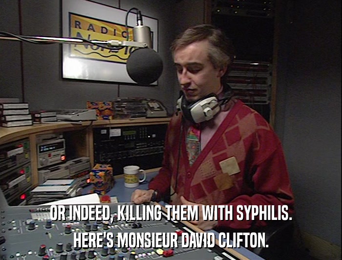 OR INDEED, KILLING THEM WITH SYPHILIS. HERE'S MONSIEUR DAVID CLIFTON. 