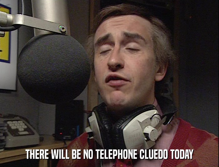 THERE WILL BE NO TELEPHONE CLUEDO TODAY  