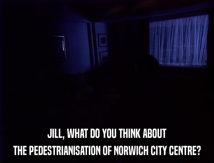 JILL, WHAT DO YOU THINK ABOUT THE PEDESTRIANISATION OF NORWICH CITY CENTRE? 