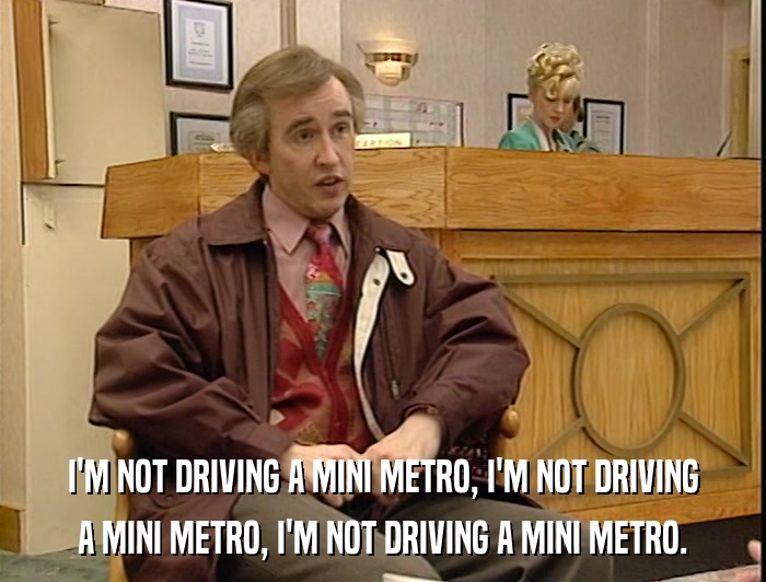 I'M NOT DRIVING A MINI METRO, I'M NOT DRIVING A MINI METRO, I'M NOT DRIVING A MINI METRO. 