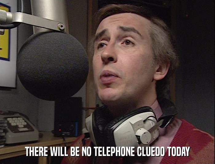THERE WILL BE NO TELEPHONE CLUEDO TODAY  