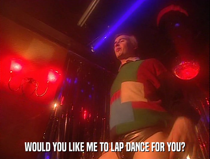 WOULD YOU LIKE ME TO LAP DANCE FOR YOU?  