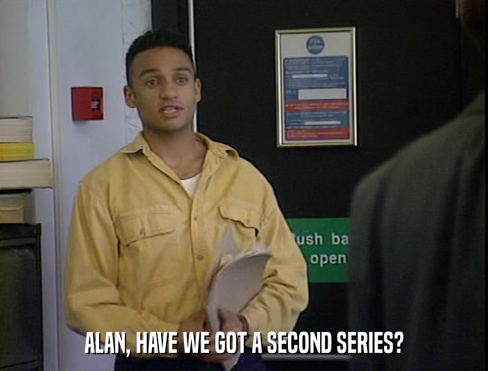 ALAN, HAVE WE GOT A SECOND SERIES?  