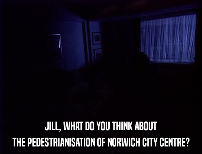 JILL, WHAT DO YOU THINK ABOUT THE PEDESTRIANISATION OF NORWICH CITY CENTRE? 