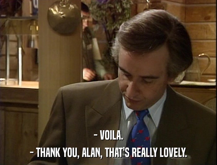 - VOILA. - THANK YOU, ALAN, THAT'S REALLY LOVELY. 