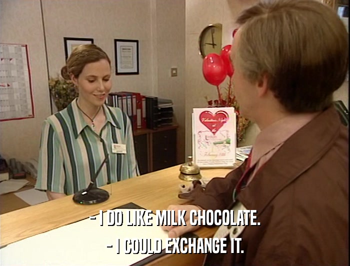 - I DO LIKE MILK CHOCOLATE. - I COULD EXCHANGE IT. 