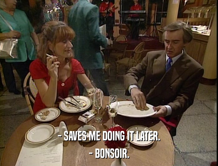 - SAVES ME DOING IT LATER. - BONSOIR. 