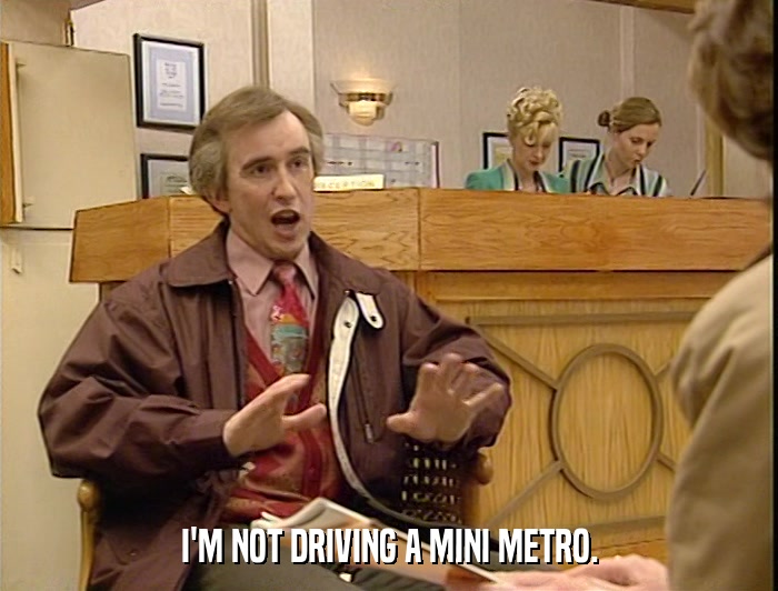 I'M NOT DRIVING A MINI METRO.  