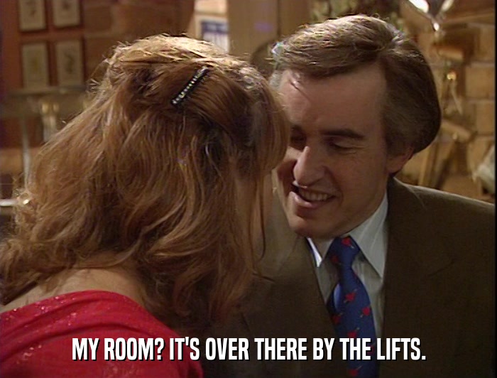 MY ROOM? IT'S OVER THERE BY THE LIFTS.  
