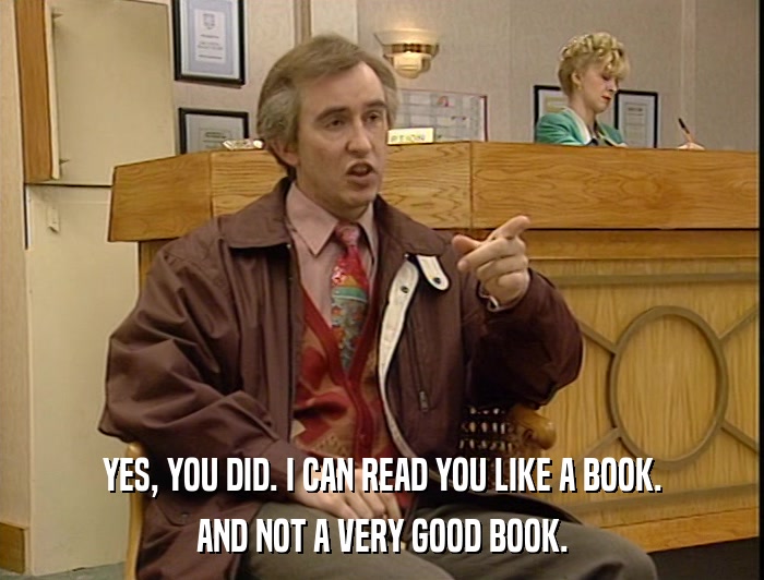YES, YOU DID. I CAN READ YOU LIKE A BOOK. AND NOT A VERY GOOD BOOK. 