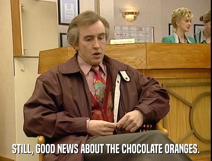 STILL, GOOD NEWS ABOUT THE CHOCOLATE ORANGES.  