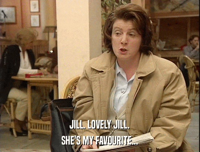 JILL. LOVELY JILL. SHE'S MY FAVOURITE... 