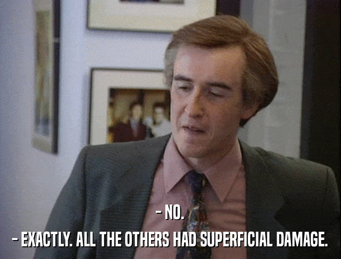 - NO. - EXACTLY. ALL THE OTHERS HAD SUPERFICIAL DAMAGE. 