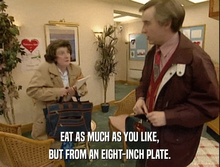 EAT AS MUCH AS YOU LIKE, BUT FROM AN EIGHT-INCH PLATE. 