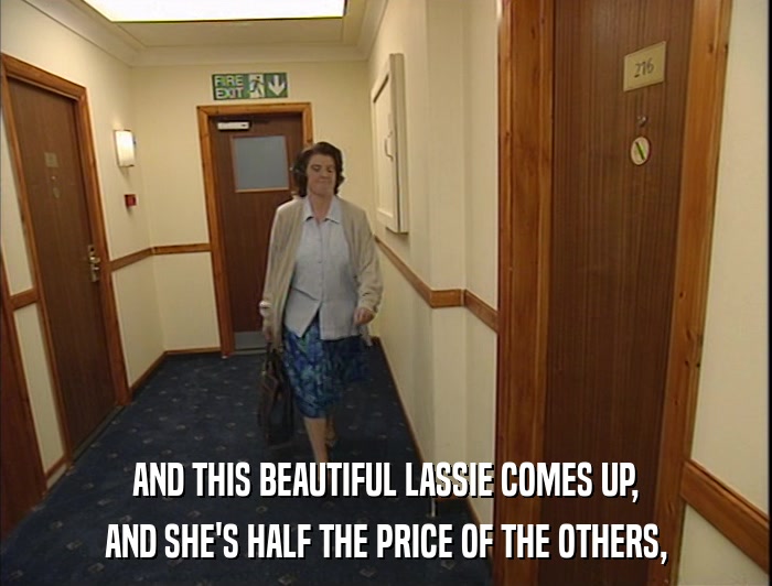 AND THIS BEAUTIFUL LASSIE COMES UP, AND SHE'S HALF THE PRICE OF THE OTHERS, 
