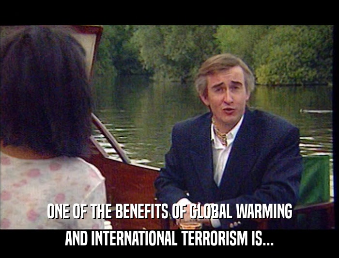 ONE OF THE BENEFITS OF GLOBAL WARMING AND INTERNATIONAL TERRORISM IS... 