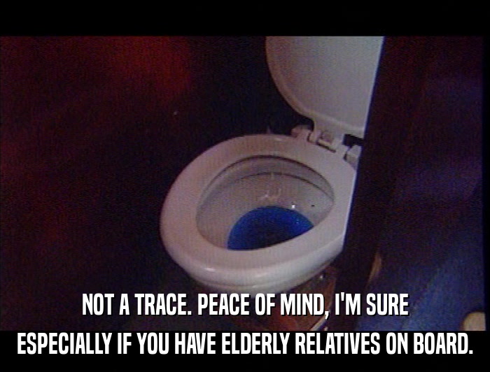 NOT A TRACE. PEACE OF MIND, I'M SURE ESPECIALLY IF YOU HAVE ELDERLY RELATIVES ON BOARD. 