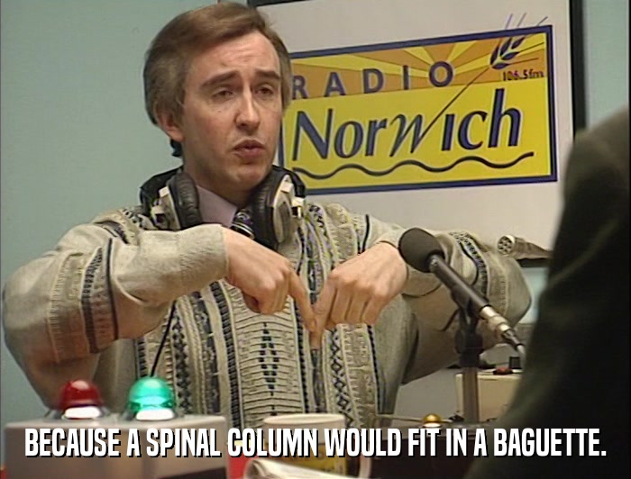 BECAUSE A SPINAL COLUMN WOULD FIT IN A BAGUETTE.  