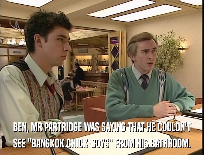BEN, MR PARTRIDGE WAS SAYING THAT HE COULDN'T SEE 