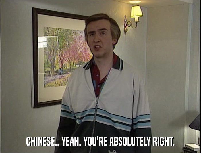 CHINESE.. YEAH, YOU'RE ABSOLUTELY RIGHT.  