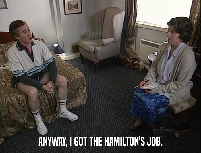 ANYWAY, I GOT THE HAMILTON'S JOB.  