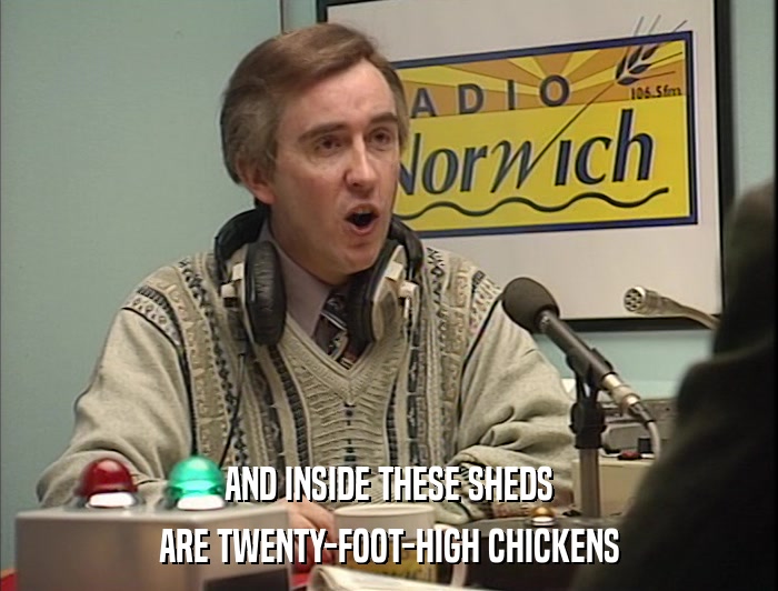 AND INSIDE THESE SHEDS ARE TWENTY-FOOT-HIGH CHICKENS 