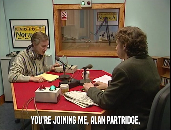 YOU'RE JOINING ME, ALAN PARTRIDGE,  