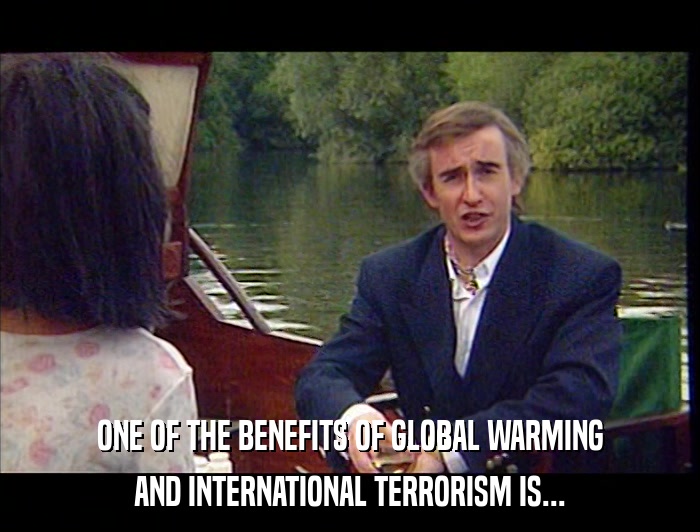 ONE OF THE BENEFITS OF GLOBAL WARMING AND INTERNATIONAL TERRORISM IS... 