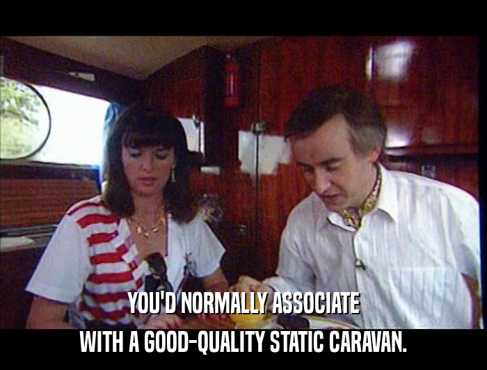 YOU'D NORMALLY ASSOCIATE WITH A GOOD-QUALITY STATIC CARAVAN. 